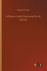 Influence Lately Discovered by M. Galvani