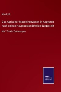 Agricultur-Maschinenwesen in Aegypten nach seinen Hauptbestandtheilen dargestellt