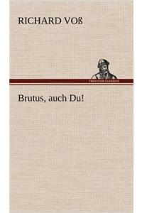 Brutus, Auch Du!
