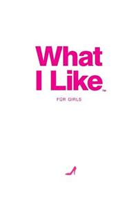 What I Like - Für Girls