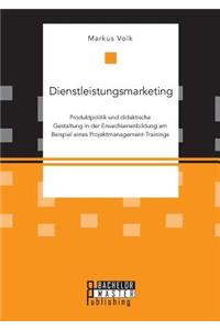 Dienstleistungsmarketing. Produktpolitik und didaktische Gestaltung in der Erwachsenenbildung am Beispiel eines Projektmanagement-Trainings