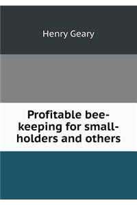 Profitable Bee-Keeping for Small-Holders and Others