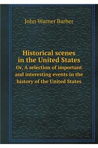 Historical scenes in the United States Or, A selection of important and interesting events in the history of the United States