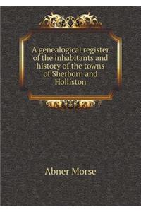 A genealogical register of the inhabitants and history of the towns of Sherborn and Holliston