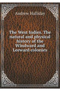 The West Indies. the Natural and Physical History of the Windward and Leeward Colonies