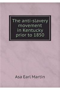 The Anti-Slavery Movement in Kentucky Prior to 1850