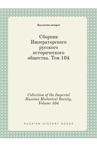 Collection of the Imperial Russian Historical Society. Volume 104