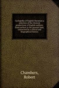 Cyclopedia of English literature a selection of the choicest productions of English authors, from earliest to the present time, connected by a critical and biographical history