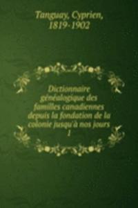 Dictionnaire genealogique des familles canadiennes depuis la fondation de la colonie jusqu'a nos jours