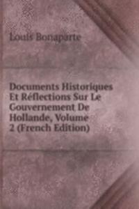 Documents Historiques Et Reflections Sur Le Gouvernement De Hollande, Volume 2 (French Edition)