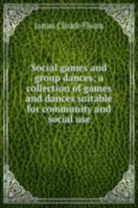 Social games and group dances; a collection of games and dances suitable for community and social use