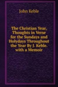 Christian Year, Thoughts in Verse for the Sundays and Holydays Throughout the Year By J. Keble. with a Memoir