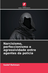 Narcisismo, perfeccionismo e agressividade entre agentes da polícia