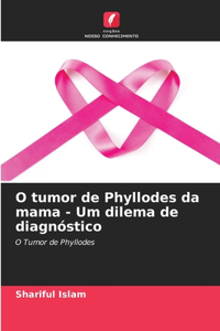O tumor de Phyllodes da mama - Um dilema de diagnóstico