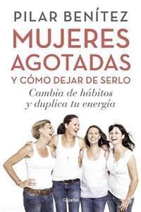 Mujeres Agotadas Y Cómo Dejar de Serlo / Cambia de Hábitos Y Duplica Tu Energía