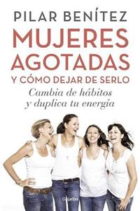 Mujeres Agotadas Y Como Dejar de Serlo / Cambia de Habitos Y Duplica Tu Energia