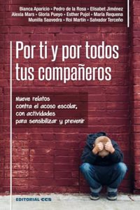 Por ti y por todos tus companeros: Nueve relatos contra el acoso escolar, con actividades para sensibilizar y prevenir