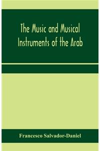 music and musical instruments of the Arab, with introduction on how to appreciate Arab music