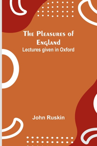 Pleasures of England; Lectures given in Oxford