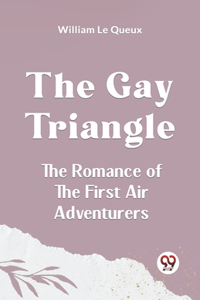 Gay Triangle The Romance Of The First Air Adventurers