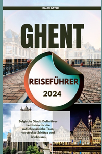 Ghent Reiseführer 2024: Belgische Stadt: Definitiver Leitfaden für die aufschlussreiche Tour, versteckte Schätze und Erlebnisse.