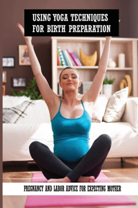 Using Yoga Techniques For Birth Preparation