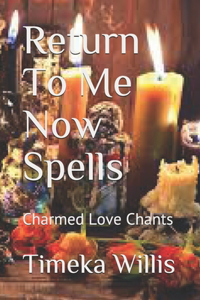 Return To Me Now Spells