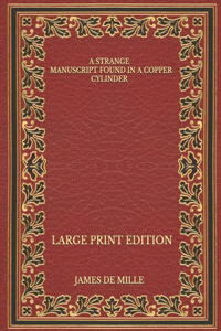 A Strange Manuscript Found in a Copper Cylinder - Large Print Edition