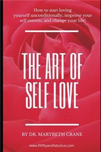 Art of Self-Love: How to start loving yourself unconditionally, improve your self-esteem, and change your life!