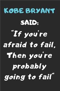 Kobe Bryant Said: " If You're Afraid to Fail, Then You're Probably Going to Fail" a Quote Noteboof of the Huge Influencer Kobe Bryant Named " the Black Mamba" 100 Pag