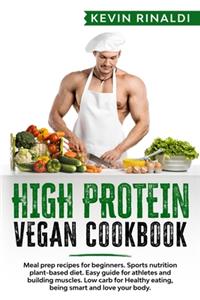 High Protein Vegan Cookbook: Meal prep recipes for beginners. Sports nutrition plant-based diet. Easy guide for athletes and building muscles. Low carb for Healthy eating, being