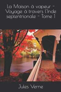 La Maison à vapeur - Voyage à travers l'Inde septentrionale - Tome 1