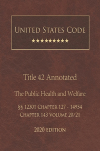 United States Code Annotated Title 42 The Public Health and Welfare 2020 Edition §§12301 Chapter 127 - 14954 Chapter 143 Volume 20/21
