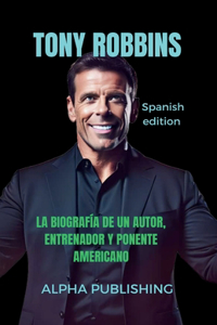 Tony Robbins: La Biografía de Un Autor, Entrenador Y Ponente Americano