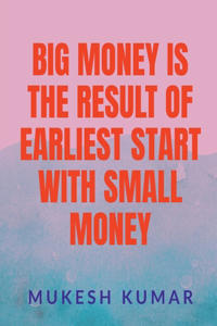 Big Money Is the Result of the Earliest Start with Small Money