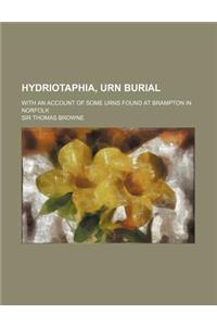 Hydriotaphia, Urn Burial; With an Account of Some Urns Found at Brampton in Norfolk