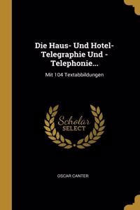 Die Haus- Und Hotel-Telegraphie Und -Telephonie...