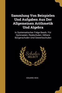 Sammlung Von Beispielen Und Aufgaben Aus Der Allgemeinen Arithmetik Und Algebra
