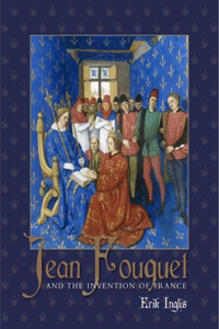 Jean Fouquet and the Invention of France
