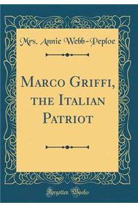 Marco Griffi, the Italian Patriot (Classic Reprint)