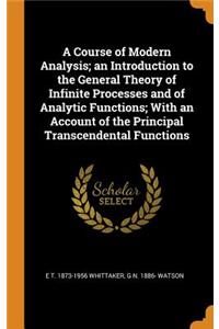 A Course of Modern Analysis; An Introduction to the General Theory of Infinite Processes and of Analytic Functions; With an Account of the Principal Transcendental Functions