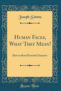 Human Faces, What They Mean!: How to Read Personal Character (Classic Reprint)