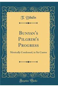 Bunyan's Pilgrim's Progress: Metrically Condensed, in Six Cantos (Classic Reprint)