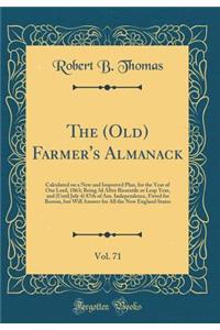 The (Old) Farmer's Almanack, Vol. 71: Calculated on a New and Improved Plan, for the Year of Our Lord, 1863; Being 3D After Bissextile or Leap Year, and (Until July 4) 87th of Am. Independence, Fitted for Boston, But Will Answer for All the New Eng: Calculated on a New and Improved Plan, for the Year of Our Lord, 1863; Being 3D After Bissextile or Leap Year, and (Until July 4) 87th of Am. Indepe