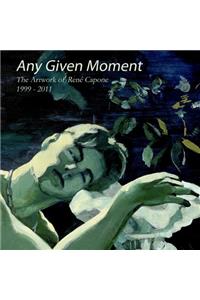 Any Given Moment - The artwork of René Capone 1999-2011