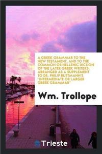Greek Grammar to the New Testament, and to the Common or Hellenic Diction of the Later Greek Writers