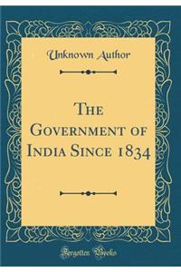 The Government of India Since 1834 (Classic Reprint)
