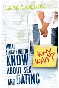 Why Wait?: What Singles Need to Know about Sex and Dating