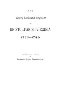 The Vestry Book and Register of Bristol Parish, Virginia 1720-1789