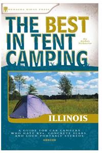 The Best in Tent Camping: Illinois: A Guide for Car Campers Who Hate Rvs, Concrete Slabs, and Loud Portable Stereos